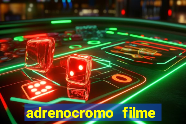 adrenocromo filme completo dublado